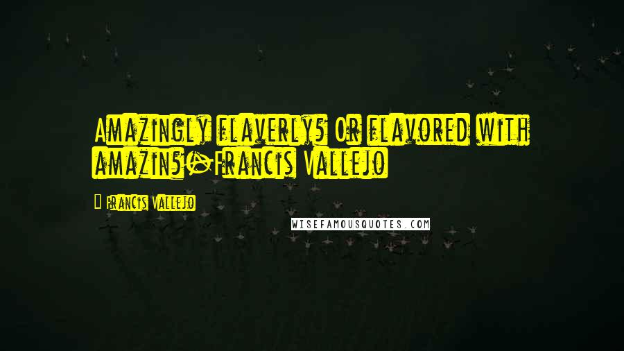 Francis Vallejo Quotes: Amazingly flaverly? Or flavored with amazin?-Francis Vallejo