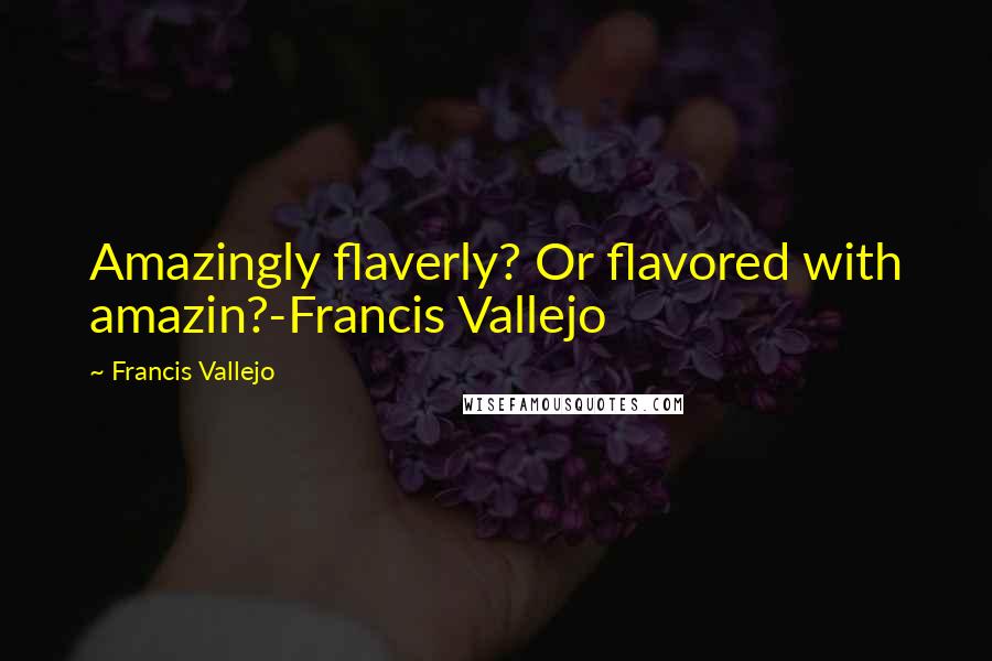Francis Vallejo Quotes: Amazingly flaverly? Or flavored with amazin?-Francis Vallejo