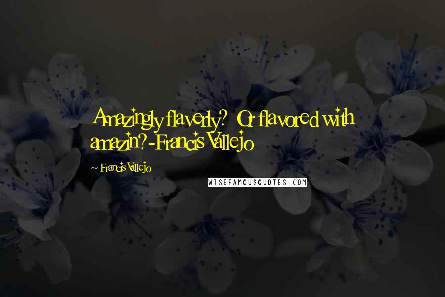 Francis Vallejo Quotes: Amazingly flaverly? Or flavored with amazin?-Francis Vallejo