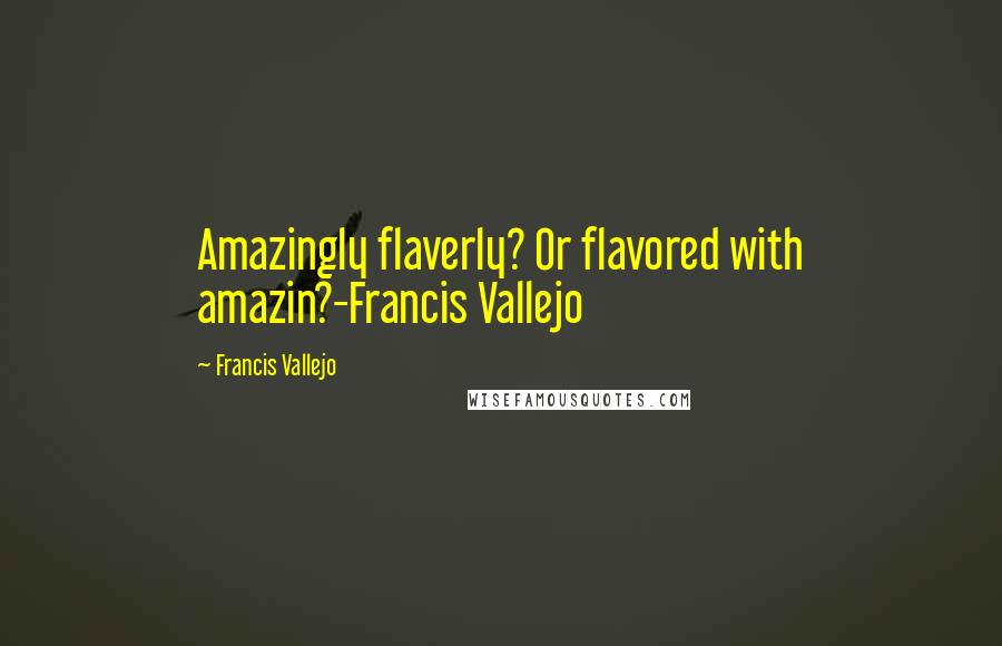 Francis Vallejo Quotes: Amazingly flaverly? Or flavored with amazin?-Francis Vallejo