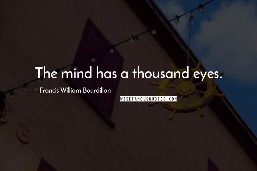 Francis William Bourdillon Quotes: The mind has a thousand eyes.