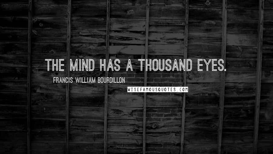 Francis William Bourdillon Quotes: The mind has a thousand eyes.