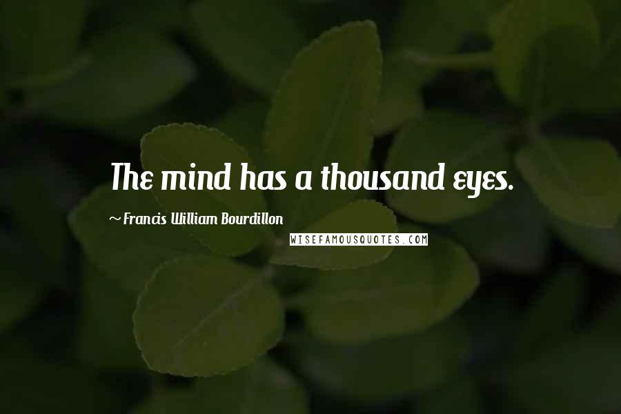 Francis William Bourdillon Quotes: The mind has a thousand eyes.