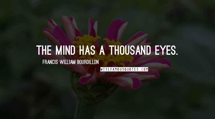 Francis William Bourdillon Quotes: The mind has a thousand eyes.