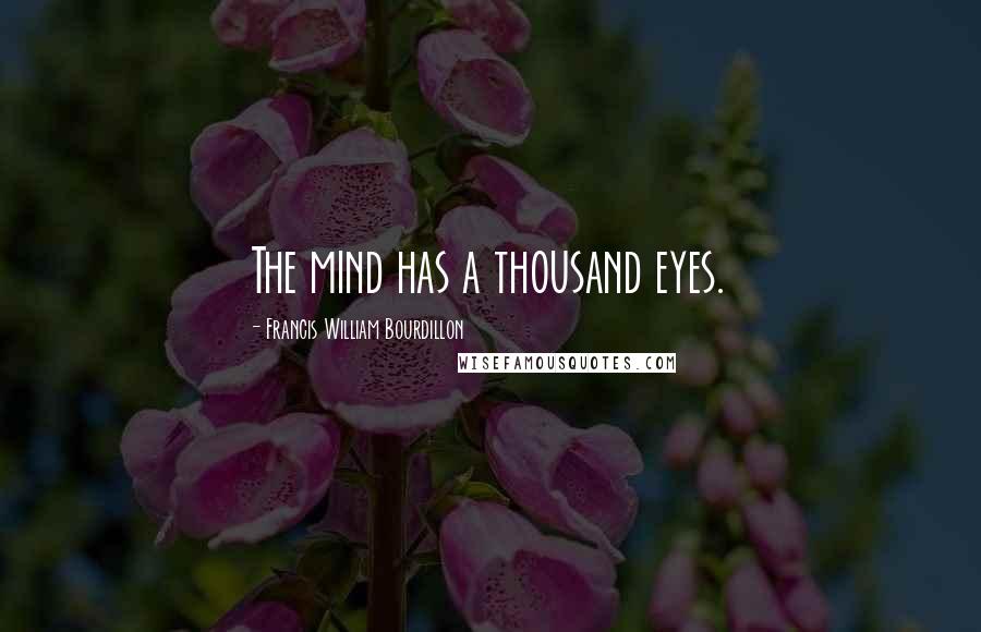 Francis William Bourdillon Quotes: The mind has a thousand eyes.