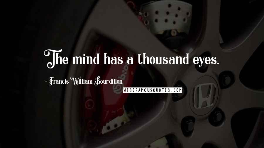 Francis William Bourdillon Quotes: The mind has a thousand eyes.