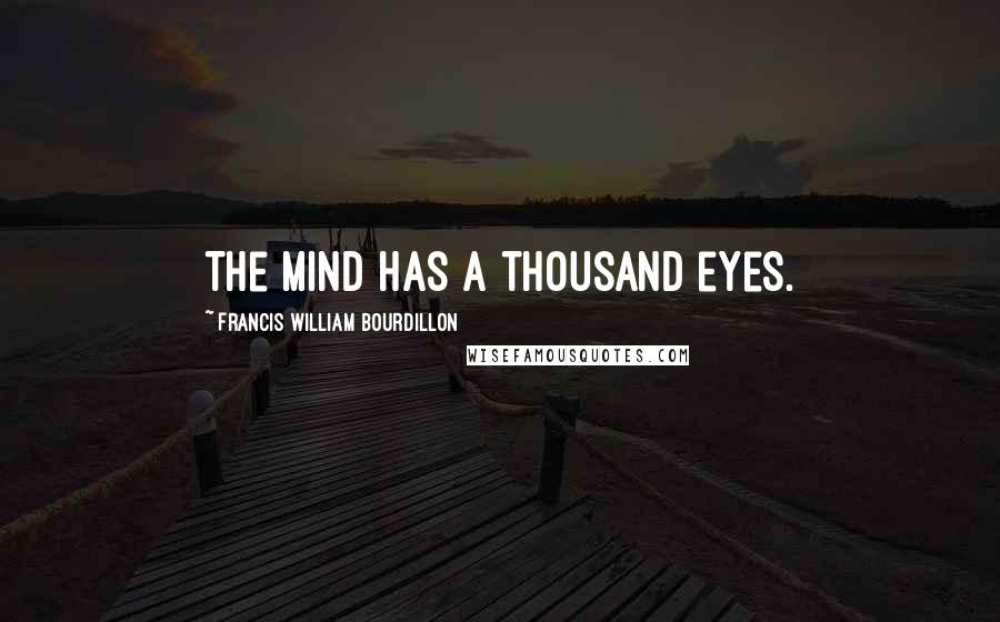 Francis William Bourdillon Quotes: The mind has a thousand eyes.