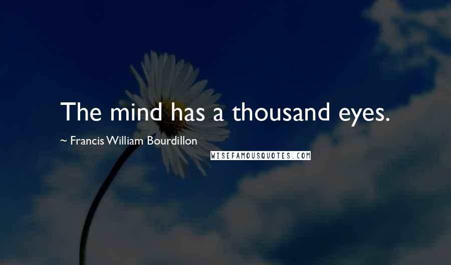 Francis William Bourdillon Quotes: The mind has a thousand eyes.