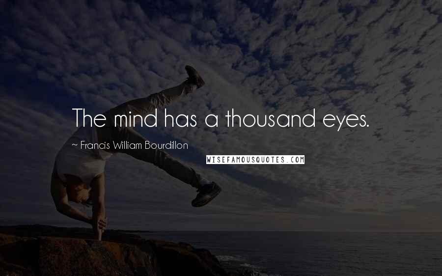 Francis William Bourdillon Quotes: The mind has a thousand eyes.