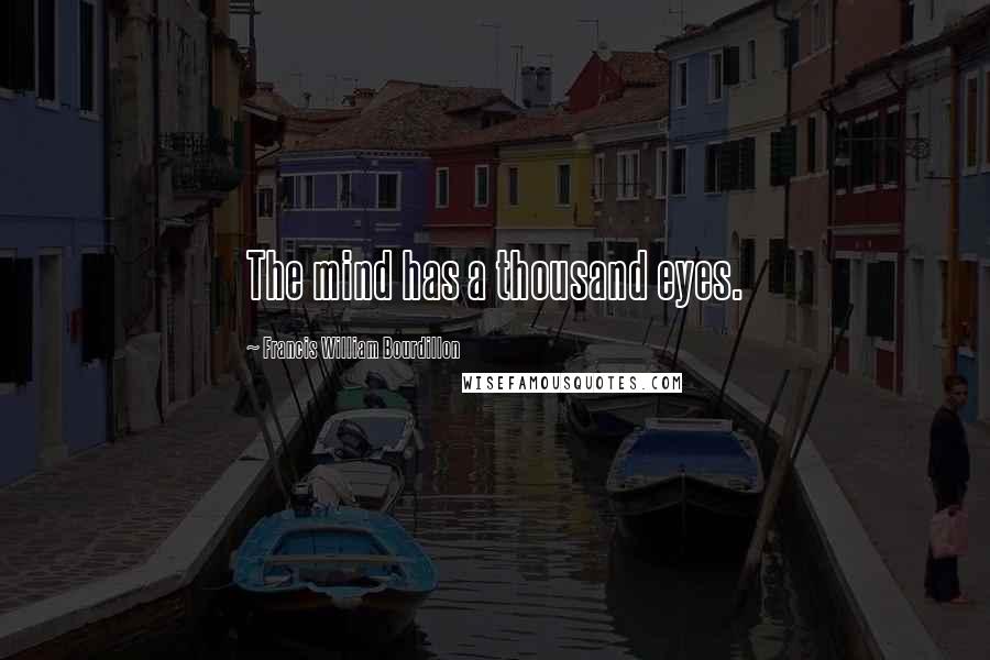 Francis William Bourdillon Quotes: The mind has a thousand eyes.