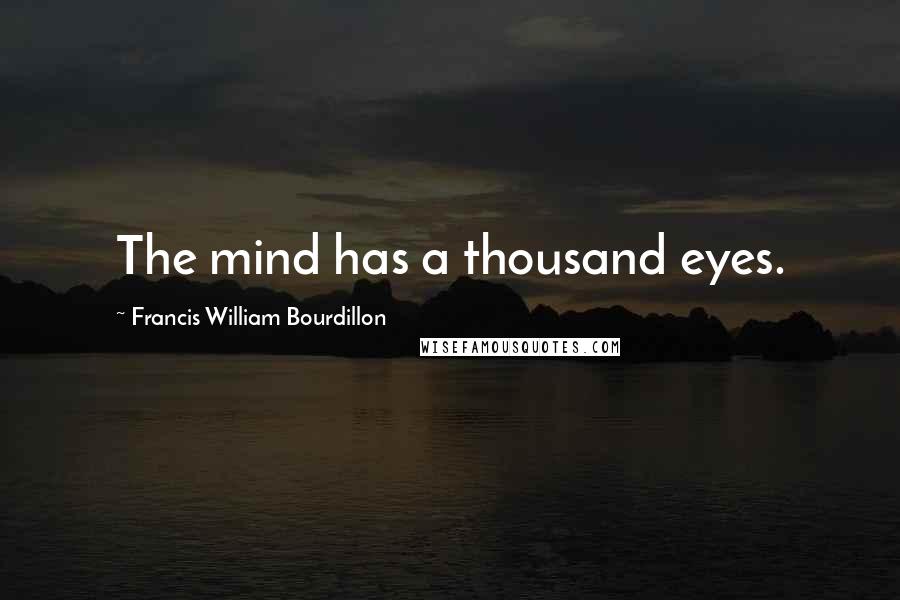Francis William Bourdillon Quotes: The mind has a thousand eyes.