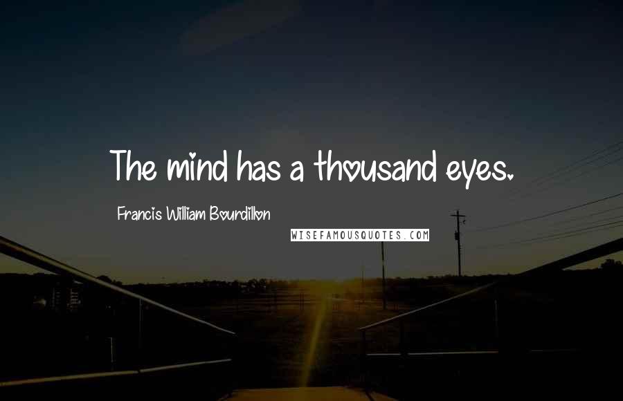 Francis William Bourdillon Quotes: The mind has a thousand eyes.