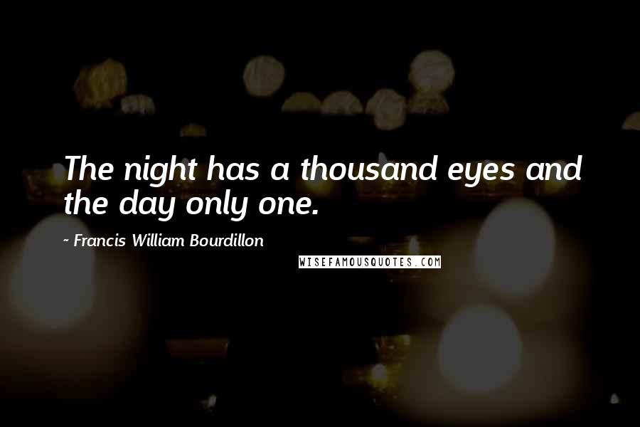 Francis William Bourdillon Quotes: The night has a thousand eyes and the day only one.