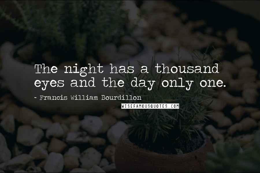 Francis William Bourdillon Quotes: The night has a thousand eyes and the day only one.