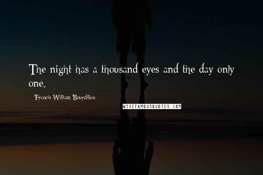 Francis William Bourdillon Quotes: The night has a thousand eyes and the day only one.