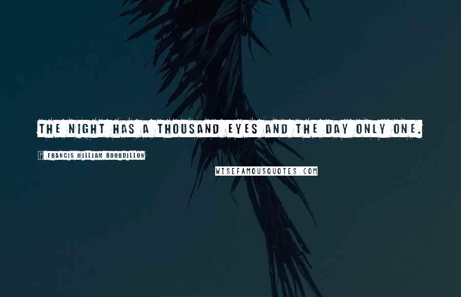 Francis William Bourdillon Quotes: The night has a thousand eyes and the day only one.