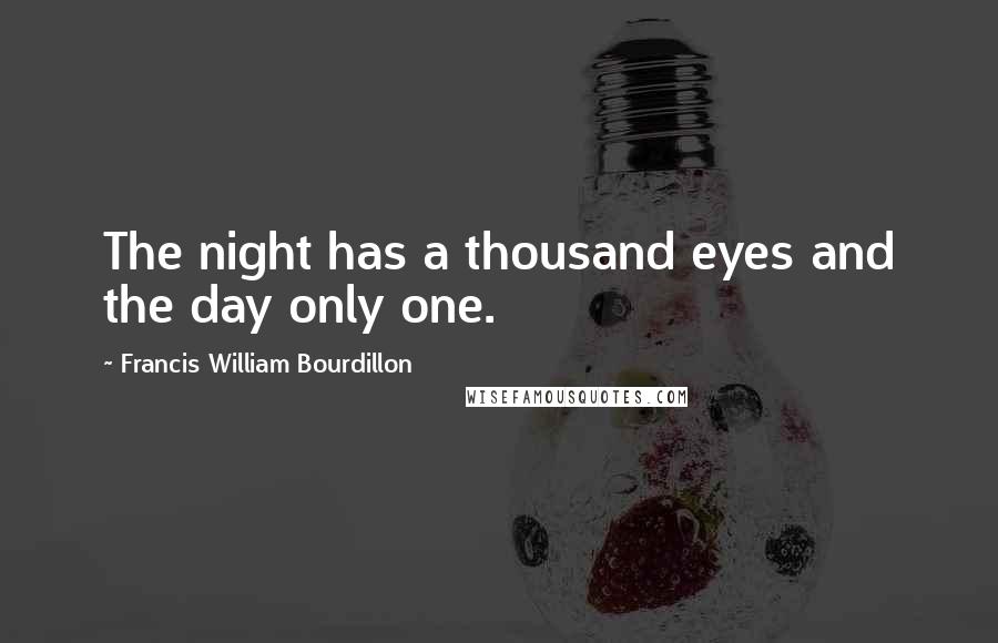 Francis William Bourdillon Quotes: The night has a thousand eyes and the day only one.