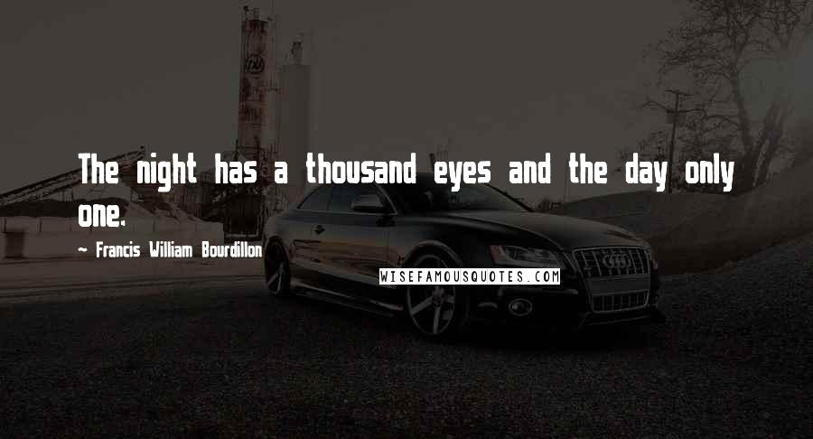 Francis William Bourdillon Quotes: The night has a thousand eyes and the day only one.