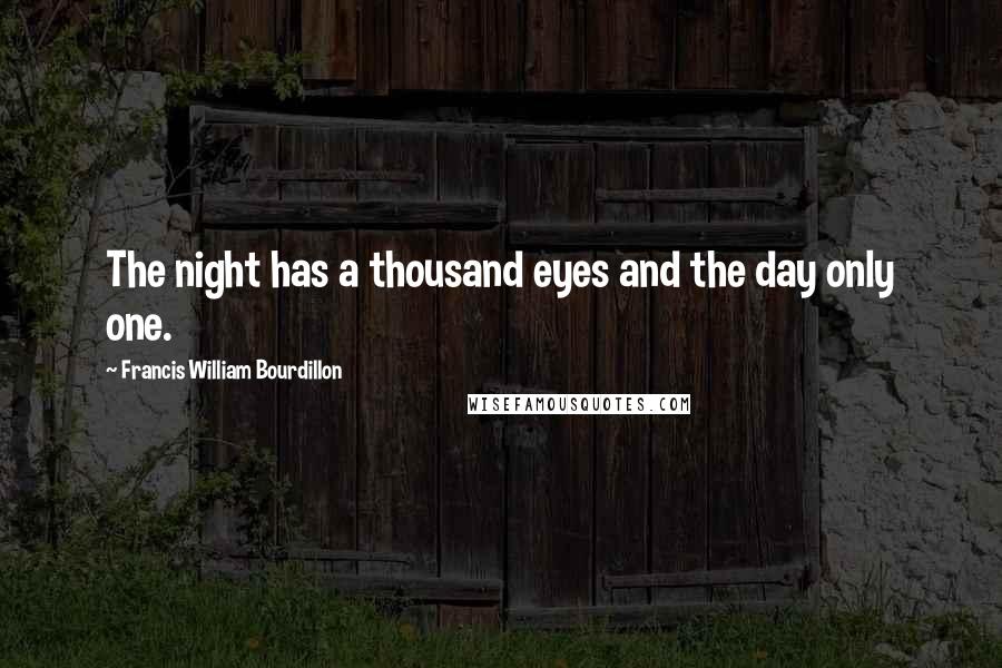 Francis William Bourdillon Quotes: The night has a thousand eyes and the day only one.