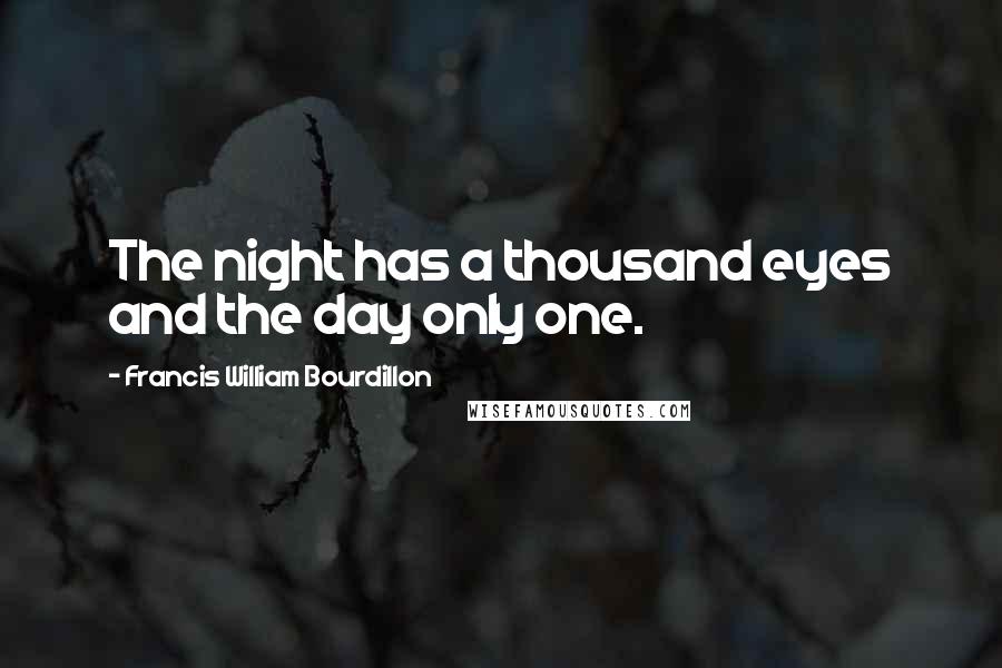 Francis William Bourdillon Quotes: The night has a thousand eyes and the day only one.