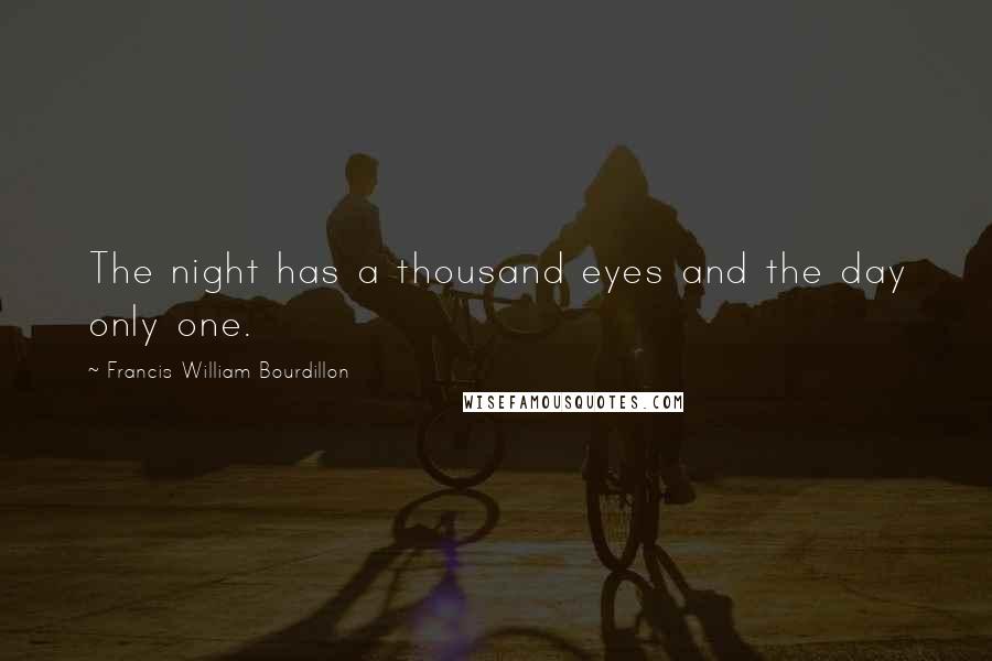 Francis William Bourdillon Quotes: The night has a thousand eyes and the day only one.