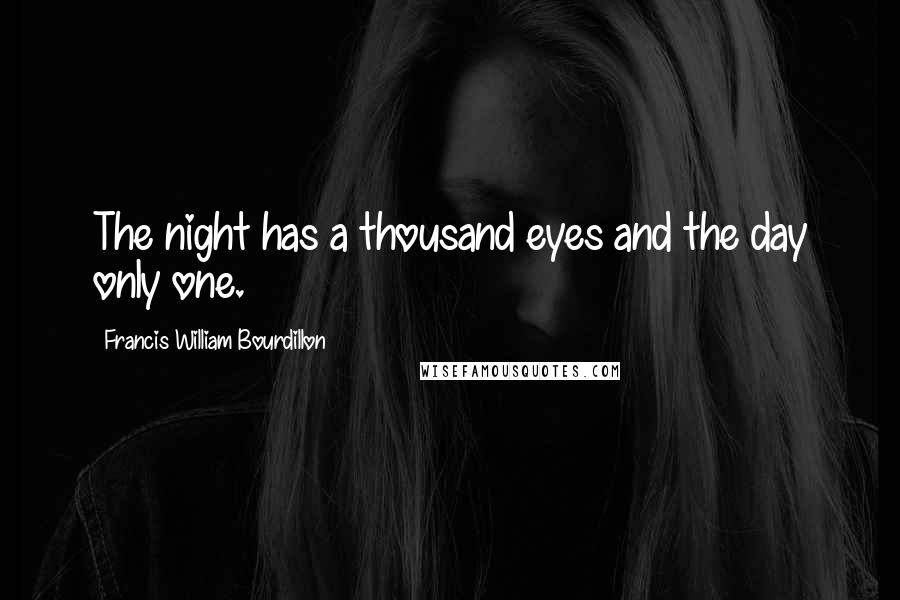 Francis William Bourdillon Quotes: The night has a thousand eyes and the day only one.