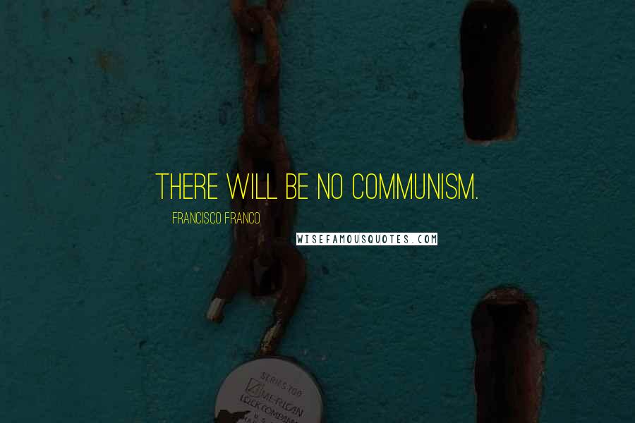 Francisco Franco Quotes: There will be no communism.