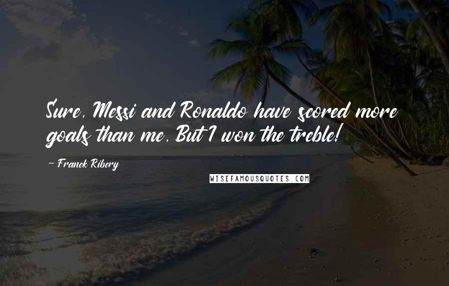 Franck Ribery Quotes: Sure, Messi and Ronaldo have scored more goals than me. But I won the treble!