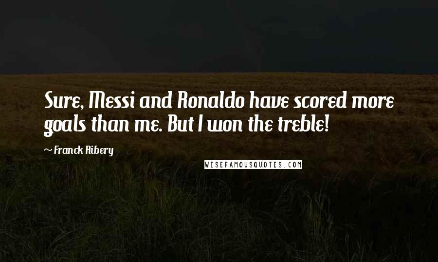 Franck Ribery Quotes: Sure, Messi and Ronaldo have scored more goals than me. But I won the treble!