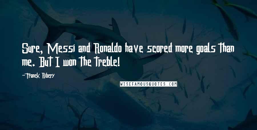 Franck Ribery Quotes: Sure, Messi and Ronaldo have scored more goals than me. But I won the treble!