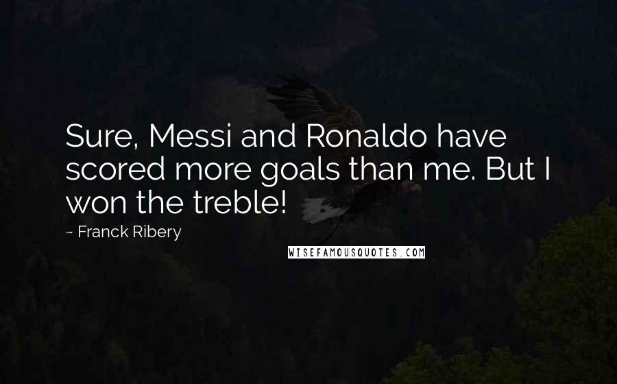 Franck Ribery Quotes: Sure, Messi and Ronaldo have scored more goals than me. But I won the treble!