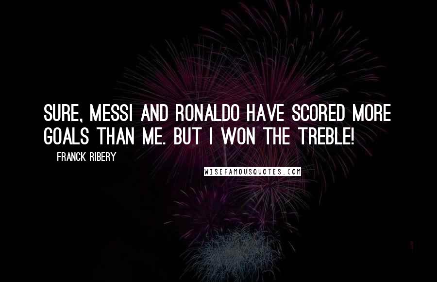 Franck Ribery Quotes: Sure, Messi and Ronaldo have scored more goals than me. But I won the treble!