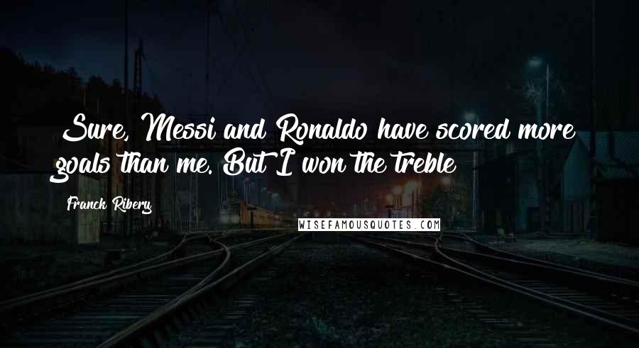 Franck Ribery Quotes: Sure, Messi and Ronaldo have scored more goals than me. But I won the treble!