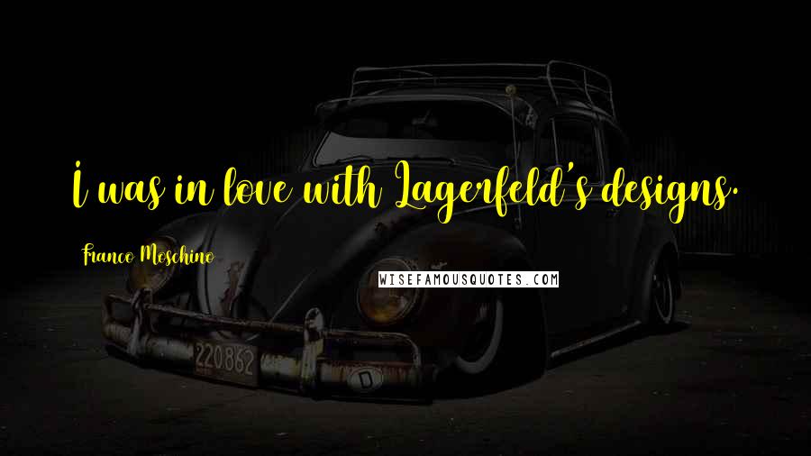 Franco Moschino Quotes: I was in love with Lagerfeld's designs.