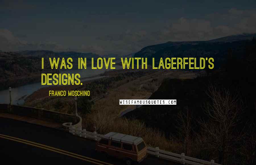 Franco Moschino Quotes: I was in love with Lagerfeld's designs.
