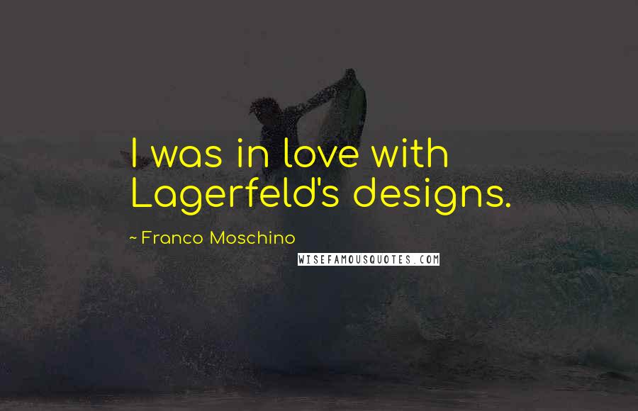 Franco Moschino Quotes: I was in love with Lagerfeld's designs.