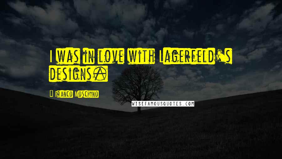 Franco Moschino Quotes: I was in love with Lagerfeld's designs.
