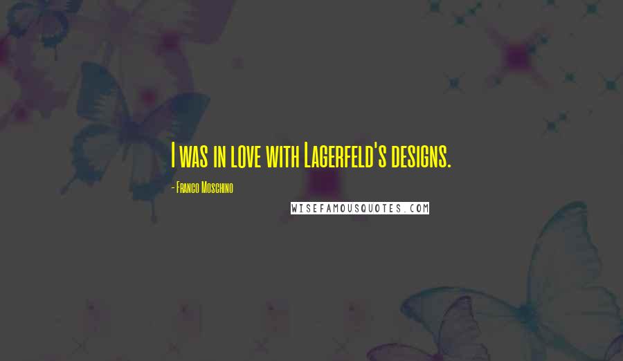 Franco Moschino Quotes: I was in love with Lagerfeld's designs.