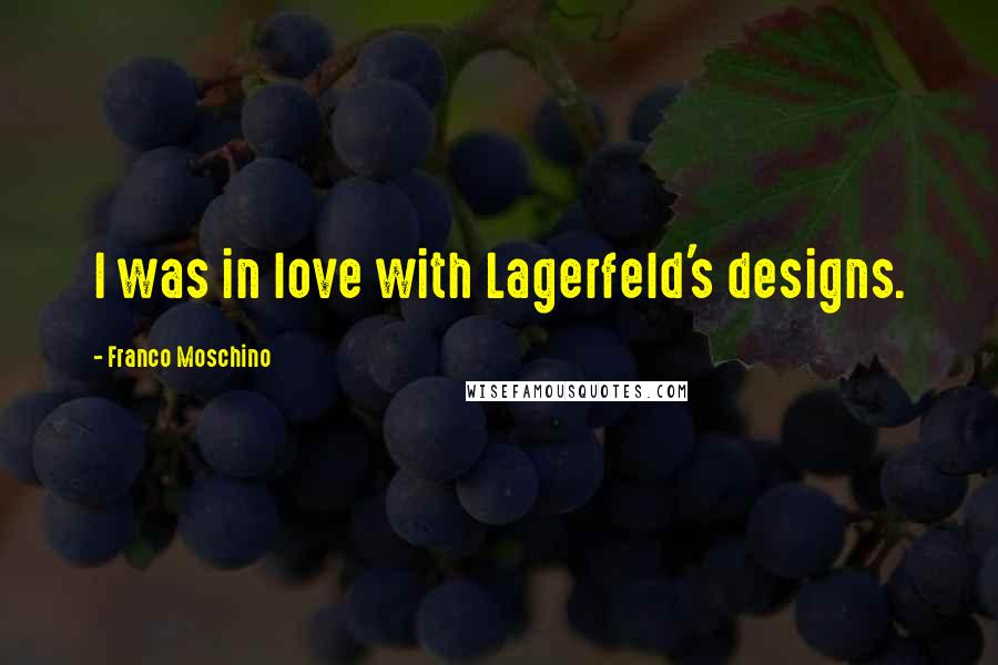 Franco Moschino Quotes: I was in love with Lagerfeld's designs.