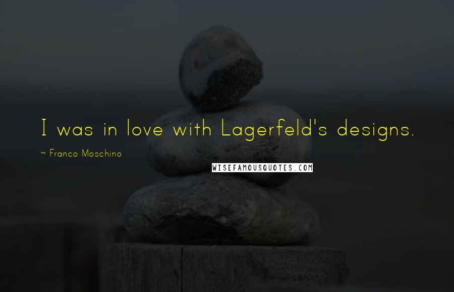 Franco Moschino Quotes: I was in love with Lagerfeld's designs.
