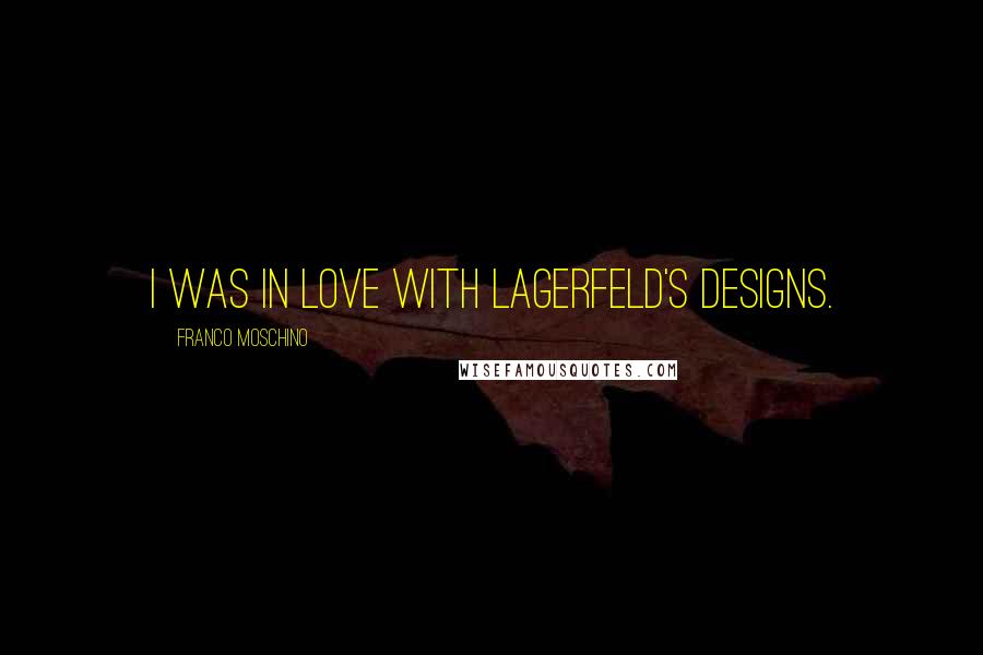 Franco Moschino Quotes: I was in love with Lagerfeld's designs.