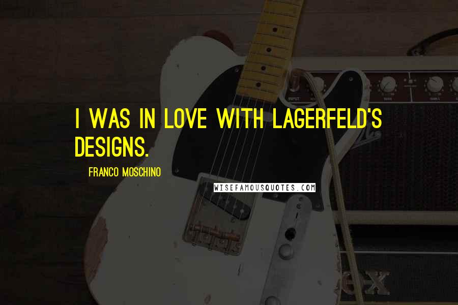 Franco Moschino Quotes: I was in love with Lagerfeld's designs.