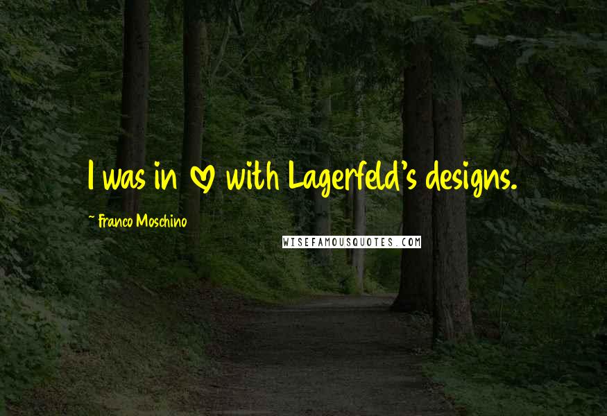 Franco Moschino Quotes: I was in love with Lagerfeld's designs.