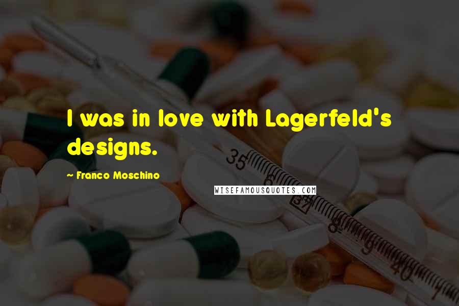 Franco Moschino Quotes: I was in love with Lagerfeld's designs.