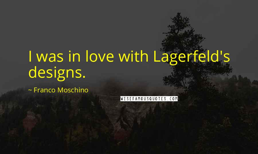 Franco Moschino Quotes: I was in love with Lagerfeld's designs.