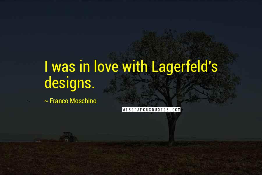 Franco Moschino Quotes: I was in love with Lagerfeld's designs.