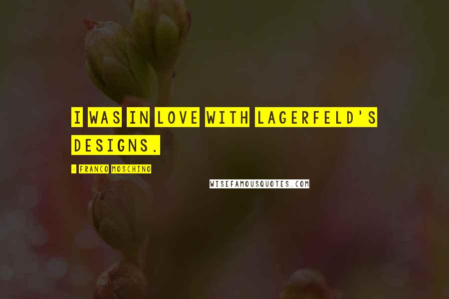 Franco Moschino Quotes: I was in love with Lagerfeld's designs.