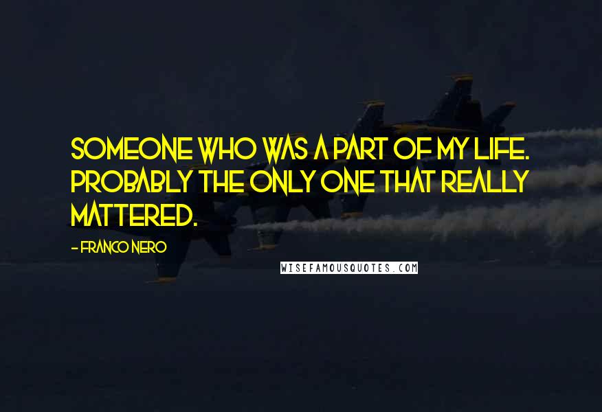 Franco Nero Quotes: Someone who was a part of my life. Probably the only one that really mattered.