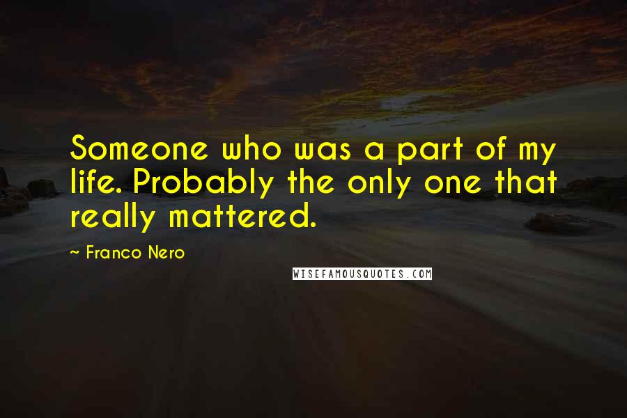 Franco Nero Quotes: Someone who was a part of my life. Probably the only one that really mattered.