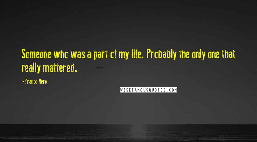 Franco Nero Quotes: Someone who was a part of my life. Probably the only one that really mattered.